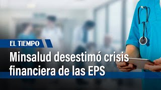 Ministro de Salud desestimó crisis financiera de las EPS | El Tiempo