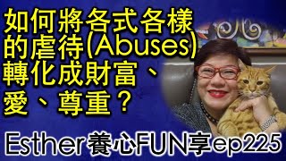 如何將各式各樣的虐待(Abuses)轉化成財富、愛、尊重？~ Esther養心FUN享ep225