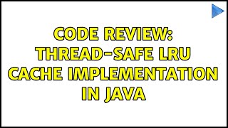 Code Review: Thread-safe LRU Cache Implementation in Java