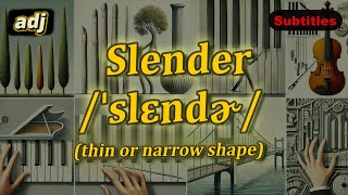 [adj] Slender meaning (thin or narrow shape) with 5 examples