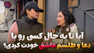 مصاحبه جنجالی با مردم:آیا تا به حال کسی رو با دعا و طلسم عاشق خودت کردی؟