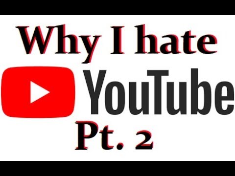 Why I Hate Youtube Pt. 2 - YouTube