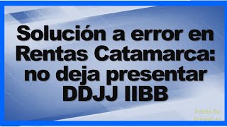 Solución a error en Rentas Catamarca: no deja presentar DDJJ IIBB