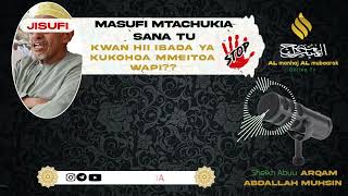 Sheikh Abuu Arqam Abdallah Muhsin (Allaah Amhifadhi)- Radd kwa Masufi-Masufi Mtachukia Sana