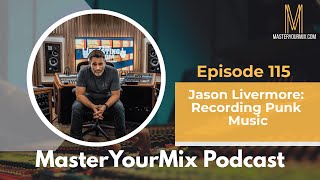 Master Your Mix Podcast EP 115: Jason Livermore: Recording Punk Music