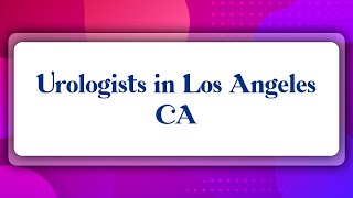 Top 10 Urologists in Los Angeles, CA