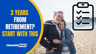 Within 3 Years of Retirement? 10 Things To Do Now
