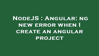 NodeJS : Angular: ng new error when I create an angular project