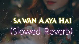 Sawan Aaya Hai - [Slowed Reverb] | Lofi Version | Top New 2023 Song