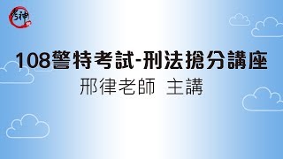 108一般警察特考搶分講座_刑法(邢律)【元碩/全錄/考銓@考神網】