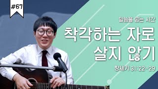 착각하는 자로 살지 않기 | 창세기 31:22-29 | 말씀을 굽는 시간 #67