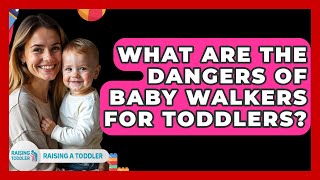 What Are the Dangers of Baby Walkers for Toddlers? - Raising A Toddler