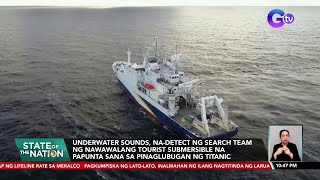 Underwater sounds, na-detect ng search team ng nawawalang tourist submersible na papunta... | SONA