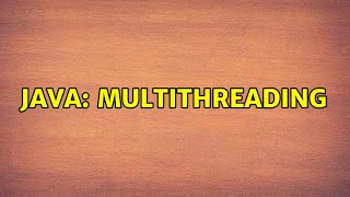 Java: multithreading (2 Solutions!!)