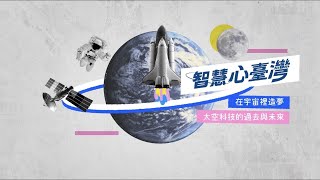 在宇宙裡造夢 – 太空科技的過去與未來【智慧心臺灣】EP1