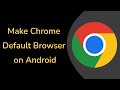 How to Make Google Chrome Default Browser on Android Phone?