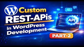 Custom REST APIs in WordPress Development (Part 2) | Beginner to Pro Guide