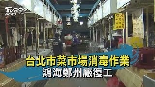 【TVBS新聞精華】20200210　台北市菜市場消毒作業　鴻海鄭州廠復工