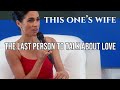 The Last Person To Talk About Love (Meghan Markle)