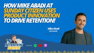 How Mike Abadi from Sunday Citizen Uses Product Innovation to Drive Retention