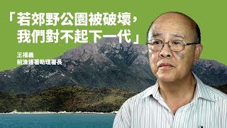 【土地大辯論專訪】王福義：郊野公園是留給後代的重要禮物