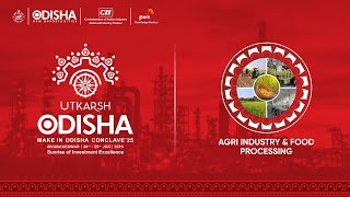 Utkarsh Odisha - Make in Odisha Conclave 2025 | Sectoral Session: Agri \u0026 Food Processing Industry