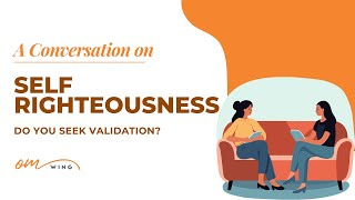 A Conversation on Self-righteousness | Seeking Validation