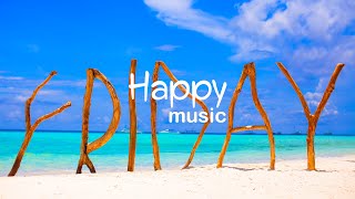 Happy Friday Vibes - Good Beats Only - Upbeat Music to Be Happy