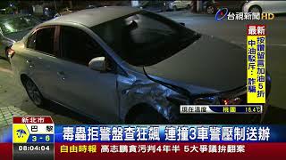 毒蟲拒警盤查狂飆連撞3車警壓制送辦