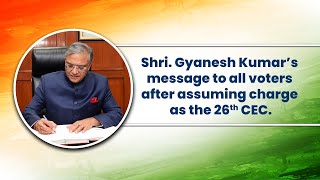 Shri. Gyanesh Kumar’s message to all voters after assuming charge as the 26th CEC.