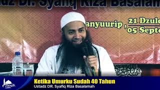 Ketika Umurku Sudah 40 Tahun - Ustadz Syafiq Riza Basalamah #ustsyafiqrizabasalamah