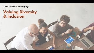 The Culture of Belonging: Valuing Diversity & Inclusion