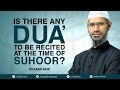 DR ZAKIR NAIK - IS THERE ANY DUA' TO BE RECITED AT THE TIME OF SUHOOR?