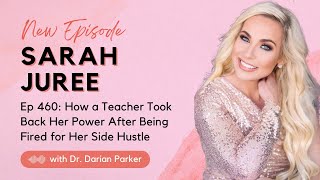 460. Sarah Juree - How a Teacher Took Back Her Power After Being Fired for Her Side Hustle