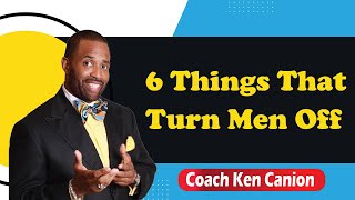 6 Things That Turn Men Off || Coach Ken Canion
