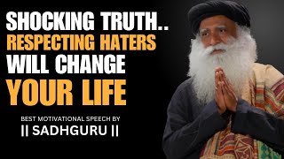 Why You Should Respect Those Who Hate You – Sadhguru's Profound Wisdom