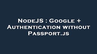 NodeJS : Google + Authentication without Passport.js