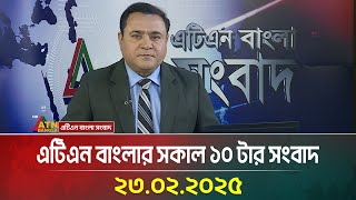 এটিএন বাংলার সকাল ১০ টার সংবাদ | 23.02.2025 | Bangla News | Ajker News | BD News | ATN Bangla News