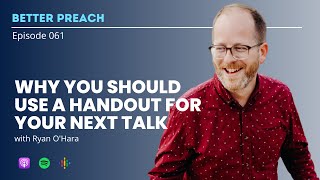 61. Why You Should Use a Handout for Your Next Talk with Ryan O'Hara // Better Preach Podcast