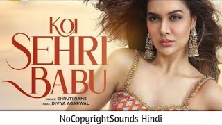Koi Sehri Babu || NCS Hindi Songs || Divya Agarwal || NoCopyright Hindi Songs || NCS Hindi