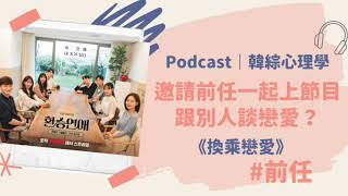 Podcast 韓綜心理學｜介紹韓國5部戀愛系綜藝\u0026邀請前任一起上節目談戀愛的《換乘戀愛》