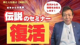 高次の神界からのメッセージをお伝えする神と人を結ぶ【神結び】あの伝説のセミナーが復活します！