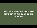 Array : How to find the max of each row in 2d arrays?