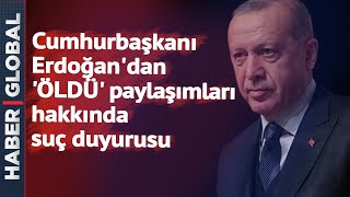 FLAŞ! Cumhurbaşkanı Erdoğan'dan 'Öldü' Paylaşımları Hakkında Suç Duyurusu