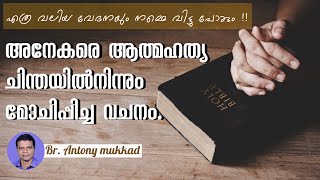 എത്ര വലിയ വേദനയും വിട്ടു പോകും അനേകരെ ആത്മഹത്യ ചിന്തയിൽ നിന്നും മോചിപ്പിച്ച. വചനം.Br. Antony mukkad