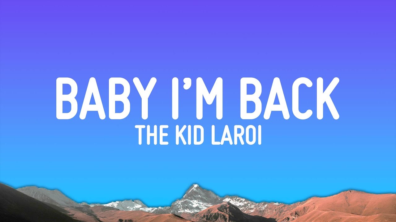 Baby I M Back The Kid Laroi Song Lyrics Music Videos Concerts