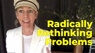 Radically Rethinking Problems