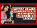 Why Are Flask Context Locals Like Request And Session Special? - Python Code School
