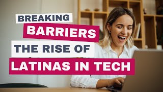 Breaking Barriers, Building Futures: The Rise of Latinas in Tech