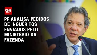 PF analisa pedidos de inquéritos enviados pelo Ministério da Fazenda | AGORA CNN